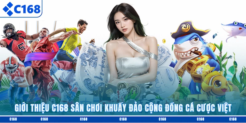 Giới thiệu C168 sân chơi khuấy đảo cộng đồng cá cược Việt