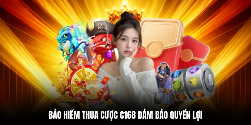 Bảo hiểm thua cược C168 đảm bảo quyền lợi